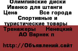 Олимпийские диски Иванко для штанги  › Цена ­ 7 500 - Все города Спортивные и туристические товары » Тренажеры   . Ненецкий АО,Варнек п.